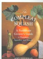 The Compleat Squash: A Passionate Grower's Guide To Pumpkins, Squashes, And Gourds