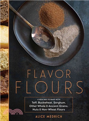 Flavor Flours ─ A New Way to Bake With Teff, Buckwheat, Sorghum, Other Whole & Ancient Grains, Nuts & Non-wheat Flours