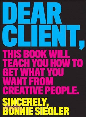 Dear Client ─ This Book Will Teach You How to Get What You Want from Creative People