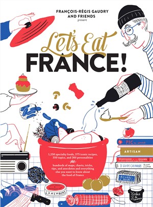 Let's Eat France! ― 1,250 Specialty Foods, 375 Iconic Recipes, 350 Topics, 260 Personalities, Plus Hundreds of Maps, Charts, Tricks, Tips, and Anecdotes and Everything El