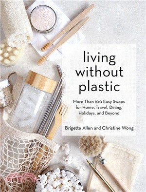 Living Without Plastic: More Than 100 Easy Swaps for Home, Travel, Dining, Holidays, and Beyond