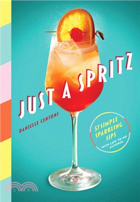 Just a Spritz: 57 Simple Sparkling Sips with Low to No Alcohol