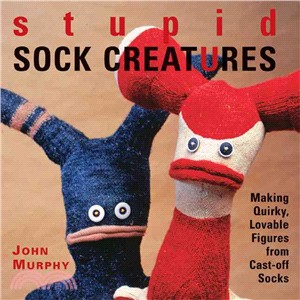 Stupid Sock Creatures ─ Making Quirky, Lovable Figures From Cast-off Socks