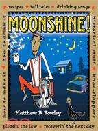 Moonshine!:Recipes * Tall Tales * Drinking Songs * Historical Stuff * Knee-Slappers * How to Make It * How to Drink It * Pleasin' the Law * Recoverin' the Next Day