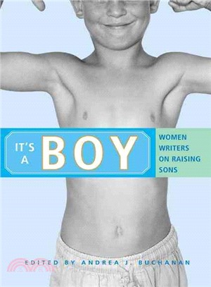 It's a Boy: Women Writers on Raising Sons