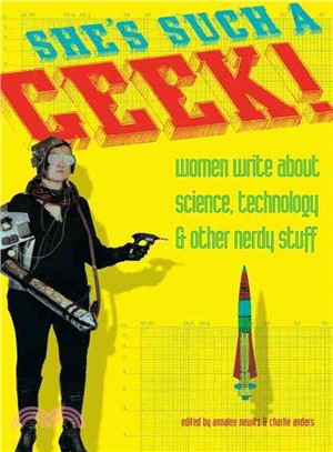 She's Such a Geek!: Women Write About Science, Technology, & Other Nerdy Stuff