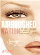 Airbrushed Nation ─ The Lure & Loathing of Women's Magazines