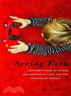 Seeing Ezra ─ A Mother's Story of Autism, Unconditional Love, and the Meaning of Normal