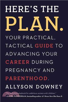 Here's the Plan ─ Your Practical, Tactical Guide to Advancing Your Career During Pregnancy and Parenthood
