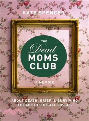 The Dead Moms Club ─ A Memoir About Death, Grief, and Surviving the Mother of All Losses