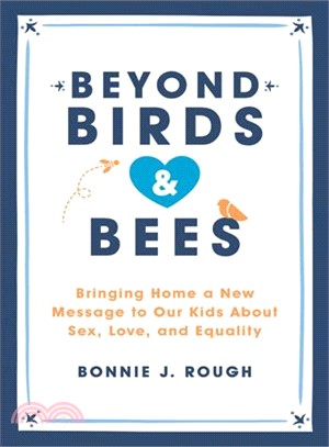 Beyond birds & bees :bringing home a new message to our kids about sex, love, and equality /