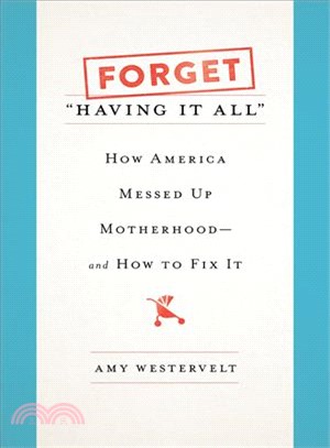 Forget Having It All ― How America Messed Up Motherhood-- And How to Fix It