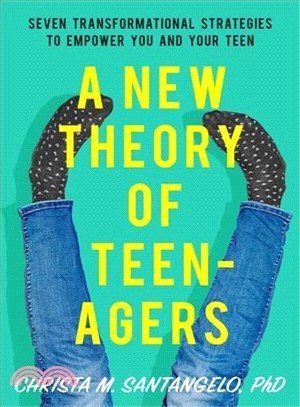 A New Theory of Teenagers ― Seven Transformational Strategies to Empower You and Your Teen