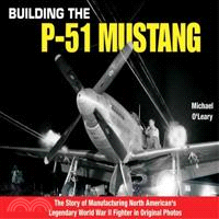 Building the P-51 Mustang ─ The Story of Manufacturing North American's Legendary Wwii Fighter in Original Photos