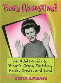 That's Disgusting!—An Adult Guide to What's Gross, Tasteless, Rude, Crude, and Lewd