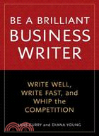 Be a Brilliant Business Writer ─ Write Well, Write Fast, and Whip the Competition