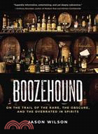 Boozehound ─ On the Trail of the Rare, the Obscure, and the Overrated in Spirits