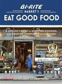 Bi-rite Market's Eat Good Food ─ A Grocer's Guide to Shopping, Cooking & Creating Community Through Food