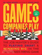 Games Companies Play: The Job Hunter's Guide to Playing Smart & Winning Big in the High-Stakes Hiring Game