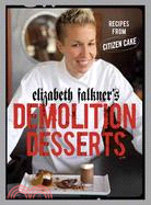 Elizabeth Falkner's Demolition Desserts ─ Recipes from Citizen Cake