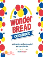 The Wonder Bread Cookbook: An Inventive and Unexpected Recipe Collection