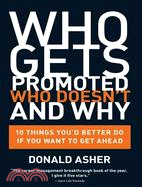 Who Gets Promoted, Who Doesn't and Why ─ 10 Things You'd Better Do If You Want to Get Ahead