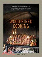 Wood-Fired Cooking ─ Techniques and Recipes for the Grill, Backyard Oven, Fireplace, and Campfire