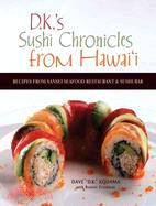 D.K.'s Sushi Chronicles from Hawai'i—Recipes from Sansei Seafood Restaurant & Sushi Bar