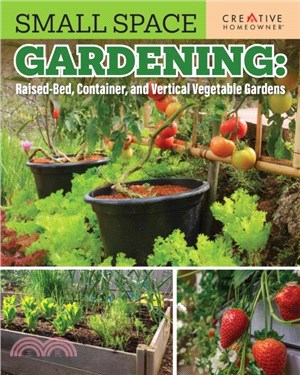 Small Space Gardening: Raised-Bed, Container, and Vertical Vegetable Gardens：Growing Max Food in Minimal Space