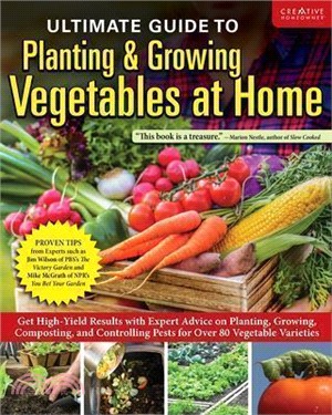 Ultimate Guide to Planting & Growing Vegetables at Home: Expert Advice for Planting, Growing, and Controlling Pests for Over 70 Vegetables