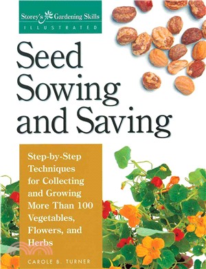 Seed Sowing and Saving ─ Step-By-Step Techniques for Collecting and Growing More Than 100 Vegetables, Flowers, and Herbs