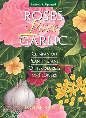 Roses Love Garlic ─ Companion Planting and Other Secrets of Flowers