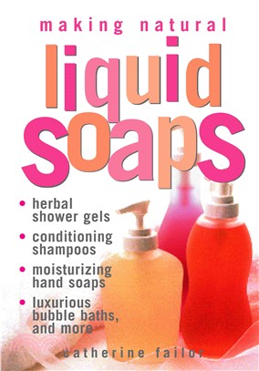 Making Natural Liquid Soaps ─ Herbal Shower Gels, Conditioning Shampoos, Moisturizing Hand Soaps, Luxurious Bubble Baths, and More...