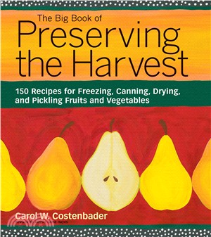 The Big Book of Preserving the Harvest ─ 150 Recipes for Freezing, Canning, Drying and Pickling Fruits and Vegetables