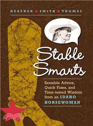 Stable Smarts ─ Sensible Advice, Quick Fixes, and Time-Tested Wisdom From An Idaho Horsewoman