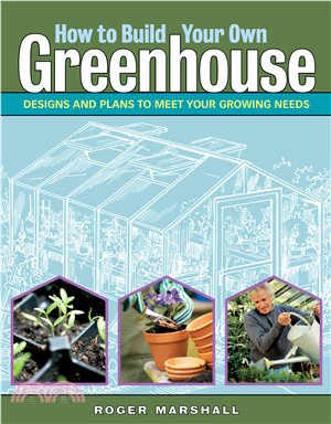 How to Build Your Own Greenhouse ─ Designs and Plans to Meet Your Growing Needs