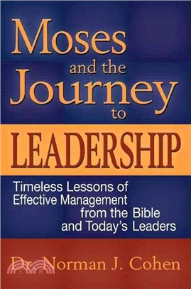 Moses And the Journey to Leadership ― Timeless Lessons of Effective Management from the Bible And Today's Leaders