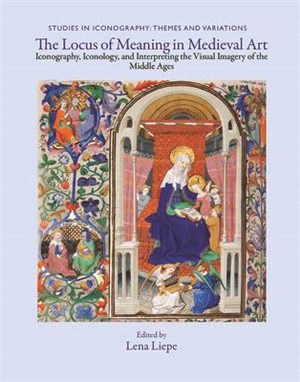 The Locus of Meaning in Medieval Art ― Iconography, Iconology, and Interpreting the Visual Imagery of the Middle Ages