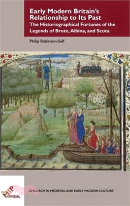 Early Modern Britain’s Relationship to Its Past ― The Historiographical Fortunes of the Legends of Brute, Albina, and Scota