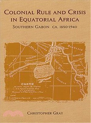 Colonial Rule and Crisis in Equatorial Africa ― Southern Gabon, Ca. 1850-1940