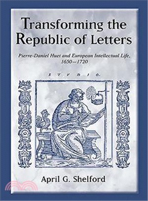 Transforming the Republic of Letters ─ Pierre-Daniel Huet and European Intellectual Life, 1650 - 1720