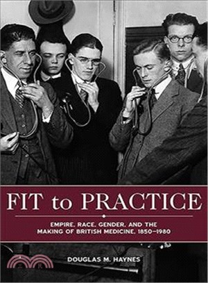 Fit to Practice ─ Empire, Race, Gender, and the Making of British Medicine, 1850-1980