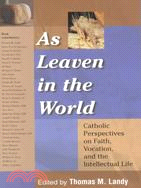 As Leaven in the World ─ Catholic Perspectives on Faith, Vocation, and the Intellectual Life