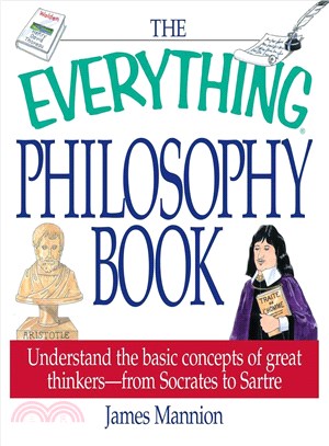 The Everything Philosophy Book ― Understanding the Basic Concept of Great Thinkers-From Socrates to Sartre