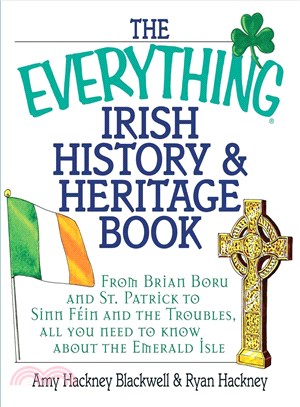The Everything Irish History & Heritage Book: From Brian Boru and St. Patrick to Sinn Fein and the Troubles, All You Need to Know About the Emerald Isle