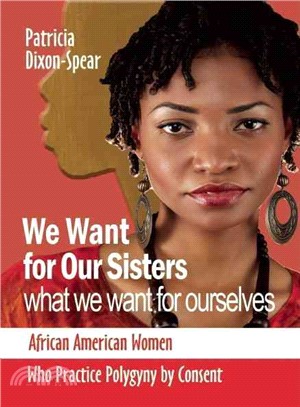 We Want for Our Sisters What We Want for Ourselves: African American Women Who Practice Polygyny by Consent
