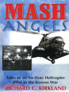 Mash Angels ─ Tales of an Air-Evac Helicopter Pilot in the Korean War