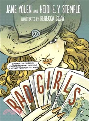Bad Girls ─ Sirens, Jezebels, Murderesses, Thieves and Other Female Villains