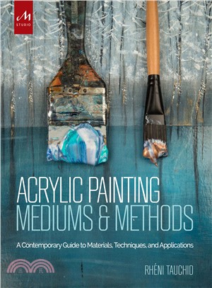 Acrylic Painting Mediums and Methods ― A Contemporary Guide to Materials, Techniques, and Applications