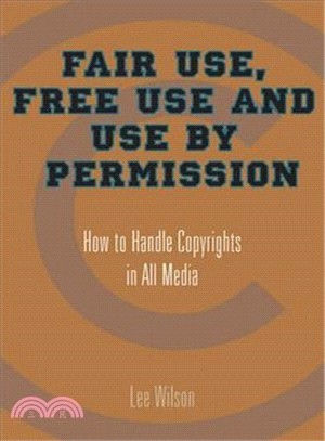 Fair Use, Free Use, And Use by Permission: How to Handle Copyrights in All Media